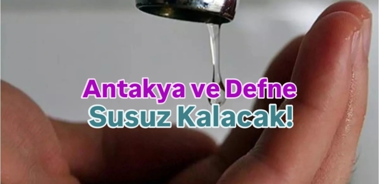 Hatay’da Yarın 18 Mahallede Sular Akmayacak!