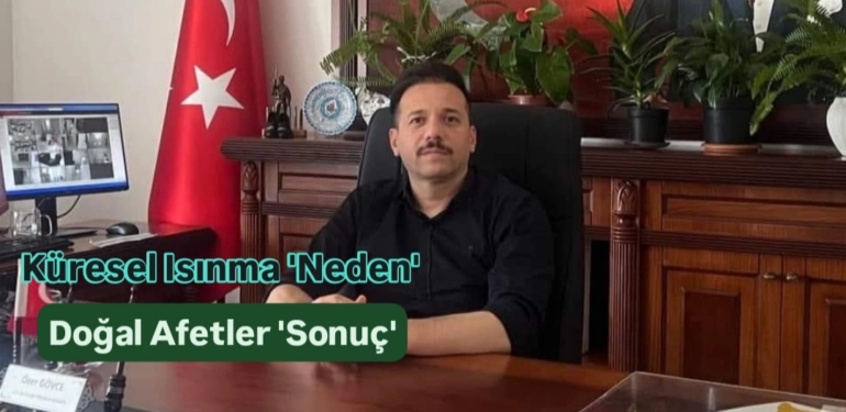 Özer Gövce’den Küresel Isınma Uyarısı : Doğal Afetler Artıyor!